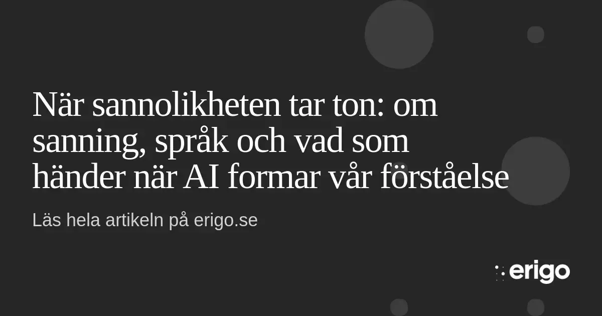 När sannolikheten talar: om språk, AI och vår förståelse av sanning | Erigo